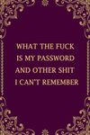 what the fuck is My Password and other Shit I can't Remember: Password Logbook And Internet Password organizer for usernames logins, web, email , privite information/gift- What The Fuck Is My Password Log book