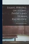 Essays  1958-1962  on Atomic Physics and Human Knowledge