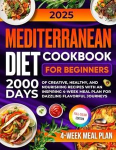 Mediterranean Diet Cookbook for Beginners: 2000 Days of Creative, Healthy, and Nourishing Recipes with an Inspiring 4-Week Meal Plan for Dazzling Flavorful Journeys