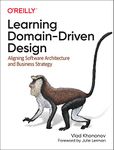 Learning Domain-Driven Design: Aligning Software Architecture and Business Strategy