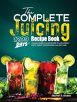 The Complete Juicing Recipe Book: 1200 Days of Vitamix Blender Juicing Recipes to Lose Weight, Boost Energy, Detoxification and Skin Care