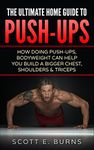 The Ultimate Home Guide To Push-Ups: How Doing Push-Ups & Bodyweight Can Help You Build A Bigger Chest, Shoulders & Triceps