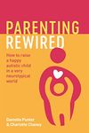 Parenting Rewired: How to Raise a Happy Autistic Child in a Very Neurotypical World