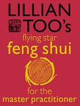 Lillian Too’s Flying Star Feng Shui For The Master Practitioner: The Ultimate Guide to Advanced Practice