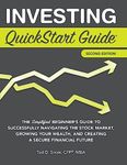 Investing QuickStart Guide - 2nd Edition: The Simplified Beginner's Guide to Successfully Navigating the Stock Market, Growing Your Wealth & Creating a Secure Financial Future