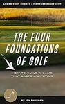 The Four Foundations of Golf: How to Build a Game That Lasts a Lifetime (The Foundations of Golf Book 1)