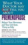 What Your Doctor May Not Tell You About(TM): Premenopause: Balance Your Hormones and Your Life from Thirty to Fifty