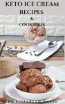 KETO ICE CREAM RECIPES & COOKBOOK: Delicious Keto Ice Cream Cookbook With Easy To Made Recipes And Healthy Dietary Guidance