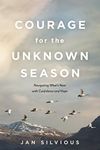 Courage for the Unknown Season: Navigating What's Next with Confidence and Hope