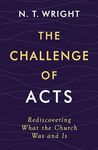 The Challenge of Acts: Rediscovering What the Church Was and Is