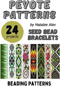 Bracelet Peyote Patterns - 24 designs: Exclusive beading patterns for bracelets Native American Style, Floral, Christmas and more (Bracelets Peyote Patterns Book 1)