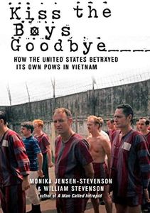 Kiss the Boys Goodbye: How the United States Betrayed Its Own POWs in Vietnam