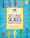 LET'S PLAY SCALES AS DUETS FOR VIOLIN: SUITABLE FOR STRING ENSEMBLE & SCHOOL ORCHESTRA