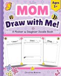 Mom, Draw with Me: A Mother & Daughter Doodle Book with 100+ Interactive Prompts to Create Memories and Build Everlasting Bonds