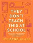 THEY DON’T TEACH THIS AT SCHOOL: ESSENTIAL KNOWLEDGE TO TACKLE EVERYDAY CHALLENGES