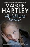 Who Will Love Me Now?: Neglected, unloved and rejected, can Maggie help a little girl desperate for a home to call her own? (A Maggie Hartley Foster Carer Story)