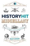 The History Hit Miscellany of Facts, Figures and Fascinating Finds introduced by Dan Snow