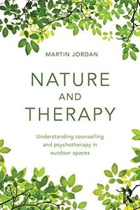 Nature and Therapy: Understanding counselling and psychotherapy in outdoor spaces