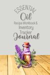 Essential Oil Blank Recipe Workbook & Inventory Tracker: Cute Journal Organize Your Aromatherapy Blends and Track Your Collection