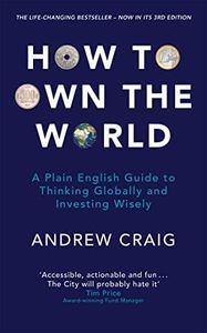How to Own the World: A Plain English Guide to Thinking Globally and Investing Wisely: The life-changing personal finance and investment bestseller