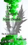 The Angel's Stunt Double: The K-POP Immortals