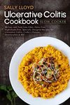 Ulcerative Colitis Cookbook: Slow Cooker - 50 Easy and Tasty Low-Fiber, Dairy-Free, Nightshade-Free, Specially Designed Slow Cooker Recipes for ... Crohn's Disease, Diverticulitis & IBD