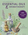 Aromatherapy: 600 Aromatherapy Recipes for Beauty, Health & Home - Plus Advice & Tips on How to Use Essential Oils