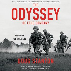 The Odyssey of Echo Company: The 1968 Tet Offensive and the Epic Battle to Survive the Vietnam War
