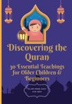 Discovering the Quran: 30 Essential Teachings for Older Children and Beginners: The Wisdom of the Quran for Young Minds | Understanding Islamic ... And Families (Islam Made Easy For Kids)