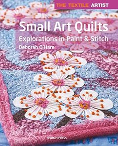 The Textile Artist: Small Art Quilts: Explorations in Paint & Stitch