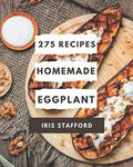 275 Homemade Eggplant Recipes: A One-of-a-kind Eggplant Cookbook