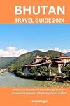 Bhutan Travel Guide 2024: Unlock the Secrets of the Last Shangri-La: Your Essential Companion to Exploring Bhutan in 2024 (Wright's Wanderlust Guides)