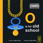 O is for Old School: A Hip Hop Alphabet for B.I.G. Kids Who Used to be Dope