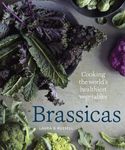 Brassicas: Cooking the World's Healthiest Vegetables: Kale, Cauliflower, Broccoli, Brussels Sprouts and More [A Cookbook]