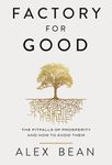 Factory for Good: The Pitfalls of Prosperity and How to Avoid Them