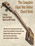 The Complete Cigar Box Guitar Chord Book: 3-String Cigar Box Guitar Chords in GDG Tuning: 1