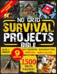 NO-GRID SURVIVAL PROJECTS BIBLE: The Complete Step-by-Step Guide to a safe, self-sufficient home - Become a DIY prepper to live off-grid and overcome crises, disruptions, and disasters