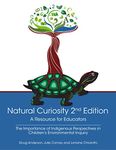 Natural Curiosity 2nd Edition: A Resource for Educators: Considering Indigenous Perspectives in Children's Environmental Inquiry