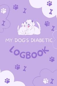 My Dog's Diabetic Log Book : Diabetes Blood Sugar Log Book For your Daily Tracking of Glucose Monitor Log Book,: Easy Daily Tracker To Record ... Log Book | Breakfast, Lunch, Dinner, Bed