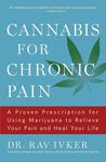 Cannabis for Chronic Pain: A Proven Prescription for Using Marijuana to Relieve Your Pain and Heal Your Life /]cdr. Rav Ivker, Do, Abihm, Cofounder ... American Holistic Medical Association