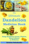 The Ultimate Dandelion Medicine Book: 40 Recipes for Using Dandelion Leaves, Flowers, Stems & Roots as Medicine