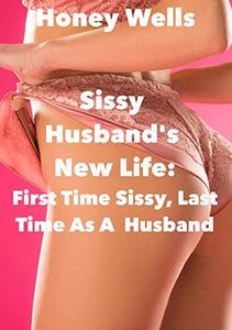 Sissy Husband's New Life: First Time Sissy, Last Time As A Husband