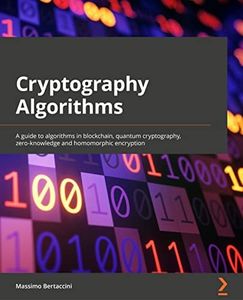 Cryptography Algorithms: A guide to algorithms in blockchain, quantum cryptography, zero-knowledge protocols, and homomorphic encryption