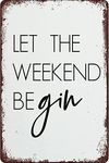 Creative Tin Sign Let The Weekend Be Gin Metal Tin Sign Funny Novelty Metal Sign Retro Wall Decor for Home Gate Garden Bars Restaurants Cafes Office Store Pubs Club Sign Gift 8" x 12"