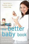 The Better Baby Book: How to Have a Healthier, Smarter, Happier Baby