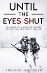 Until the Eyes Shut: Memories of a machine gunner on the Eastern Front, 1943-45