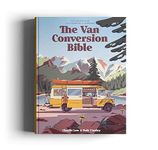 The Van Conversion Bible: The Ultimate Guide to Converting a Campervan