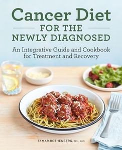 Cancer Diet for the Newly Diagnosed: An Integrative Guide and Cookbook for Treatment and Recovery