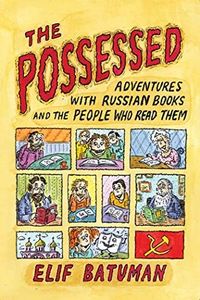 The Possessed: Adventures with Russian Books and the People Who Read Them