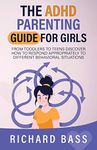 The ADHD Parenting Guide for Girls: From Toddlers to Teens Discover How to Respond Appropriately to Different Behavioral Situations (Successful Parenting)